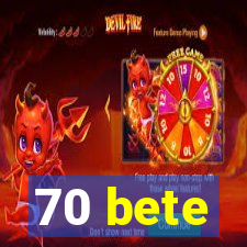 70 bete